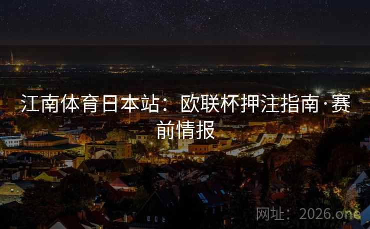 江南体育日本站：欧联杯押注指南·赛前情报  第2张