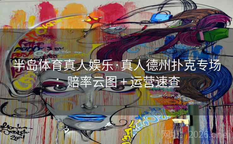 半岛体育真人娱乐·真人德州扑克专场:赔率云图 + 运营速查 第2张 半岛体育真人娱乐·真人德州扑克专场:赔率云图 + 运营速查 第2张