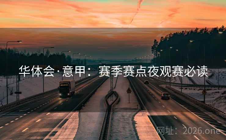 华体会·意甲:赛季赛点夜观赛必读 第2张 华体会·意甲:赛季赛点夜观赛必读 第2张