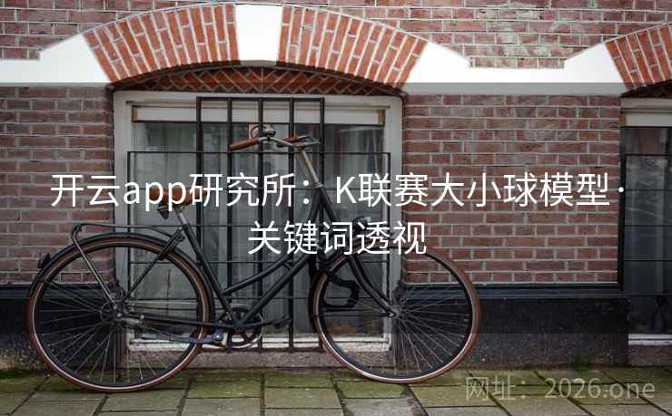 开云app研究所：K联赛大小球模型·关键词透视  第2张