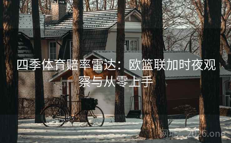 四季体育赔率雷达：欧篮联加时夜观察与从零上手  第2张