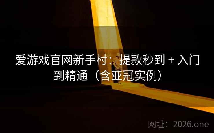 爱游戏官网新手村:提款秒到 + 入门到精通(含亚冠实例) 第2张 爱游戏官网新手村:提款秒到 + 入门到精通(含亚冠实例) 第2张