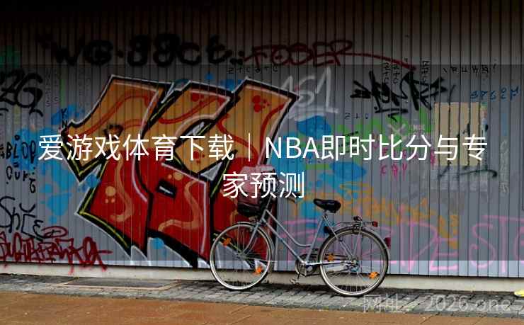 爱游戏体育下载｜NBA即时比分与专家预测