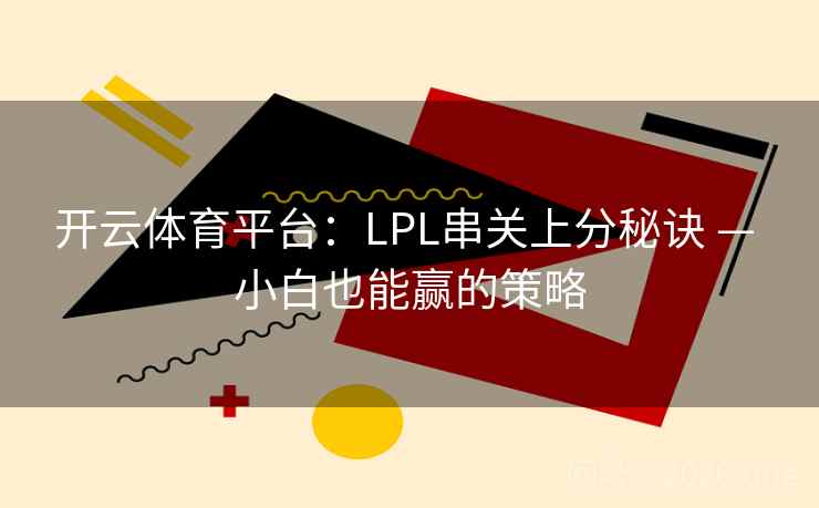 开云体育平台：LPL串关上分秘诀 — 小白也能赢的策略  第2张